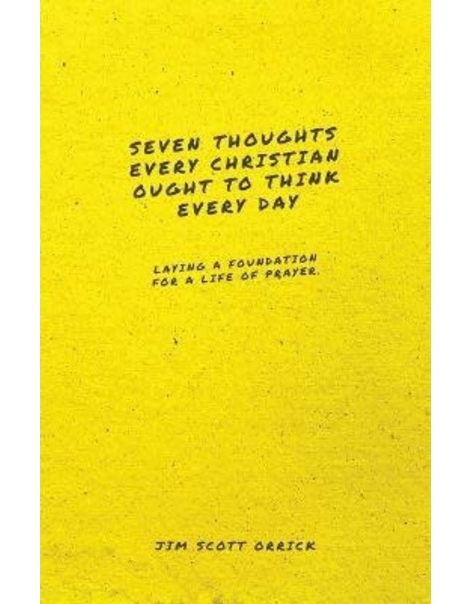Jim Scott Orrick Seven Thoughts Every Christian Ought to Think Every Day