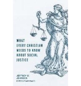 Jeffrey D. Johnson What Every Christian Needs to Know About Social Justice