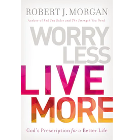 Robert J. Morgan Worry Less, Live More