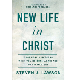 Steven J Lawson New Life in Christ - What Really Happens  When You Are Born Again