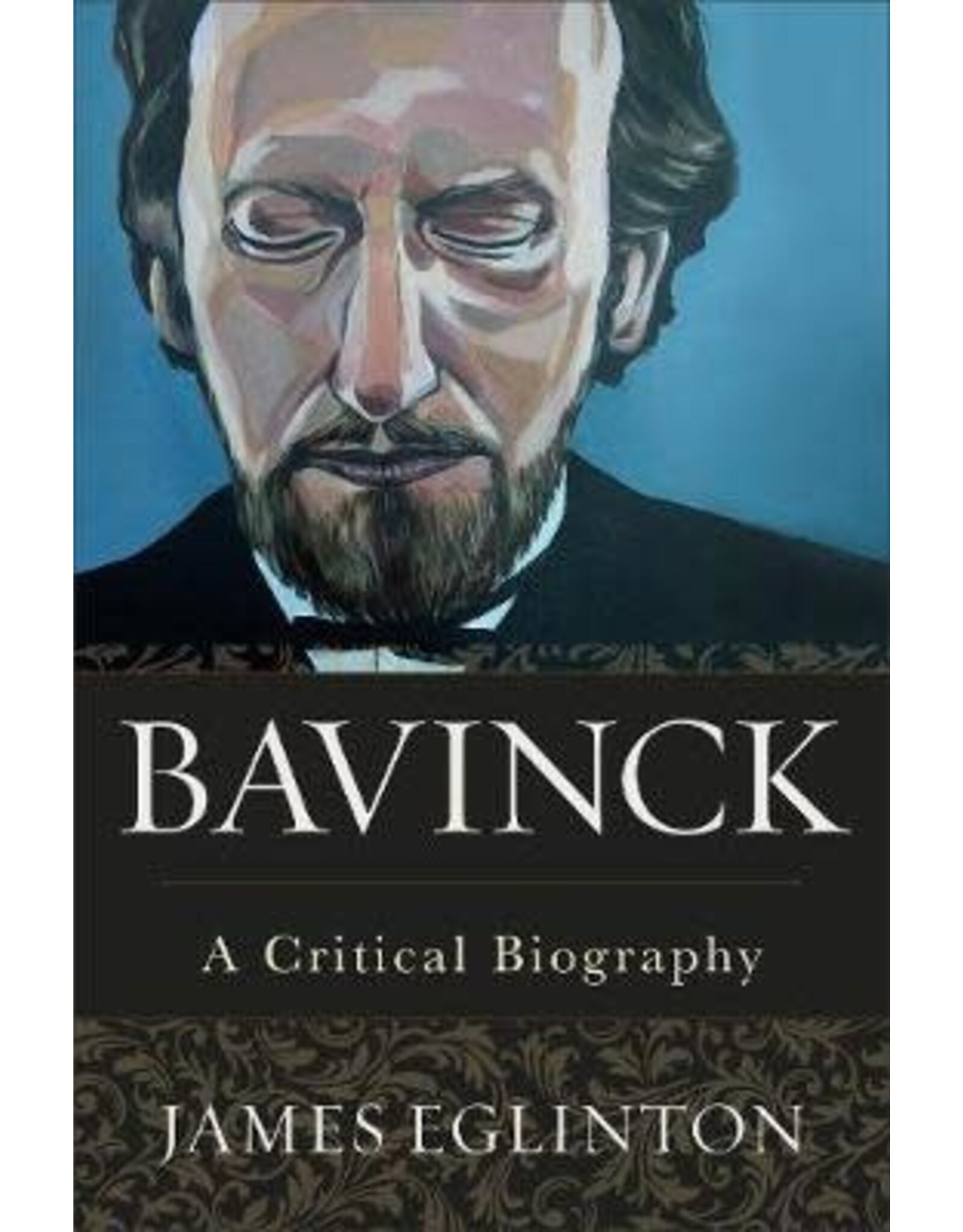 James Eglinton Bavinck A Critical Biography