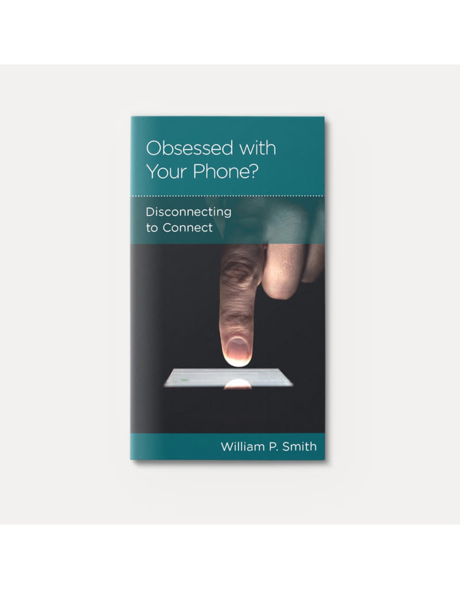 William P Smith Obsessed with Your Phone:Disconnecting to Connect