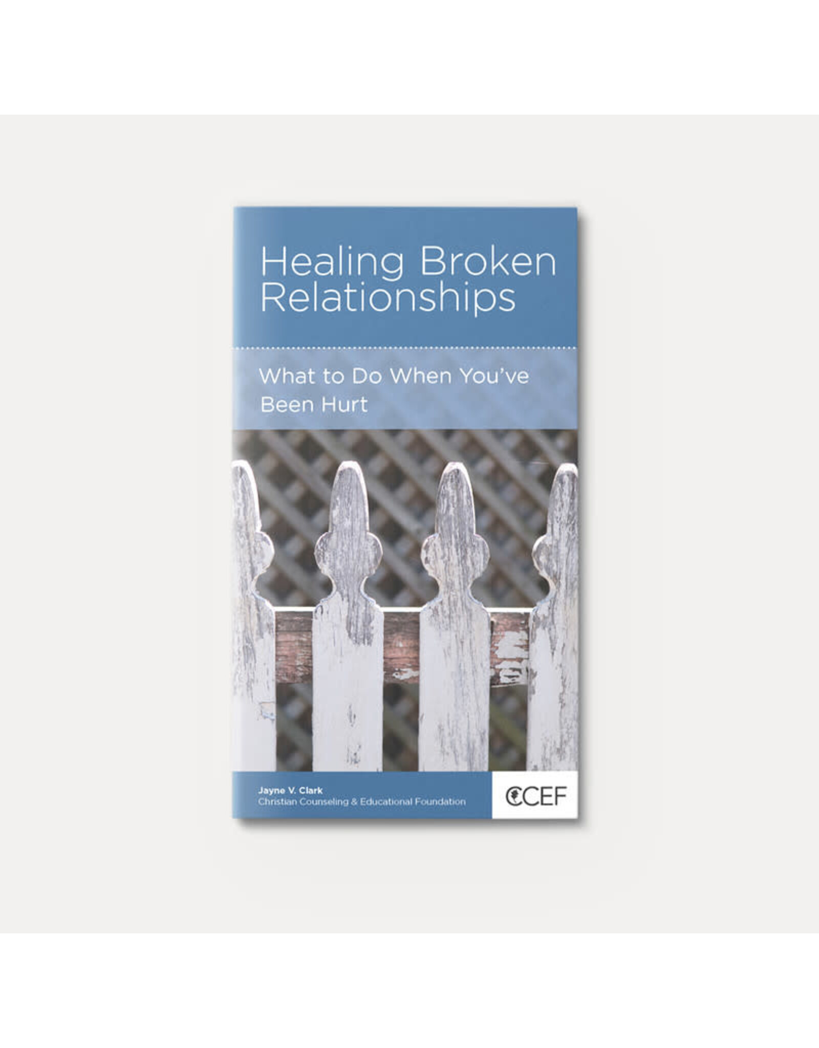 Jayne V. Clark Healing Broken Relationships: What To Do When You've Been Hurt