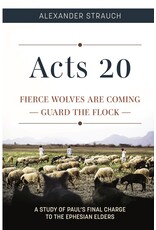 Alexander Strauch Acts 20: Fierce Wolves are Coming; Guard the Flock
