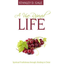 Stanley D Gale A Vine-Ripened Life:  Spiritual Fruitfulness through Abiding in Christ