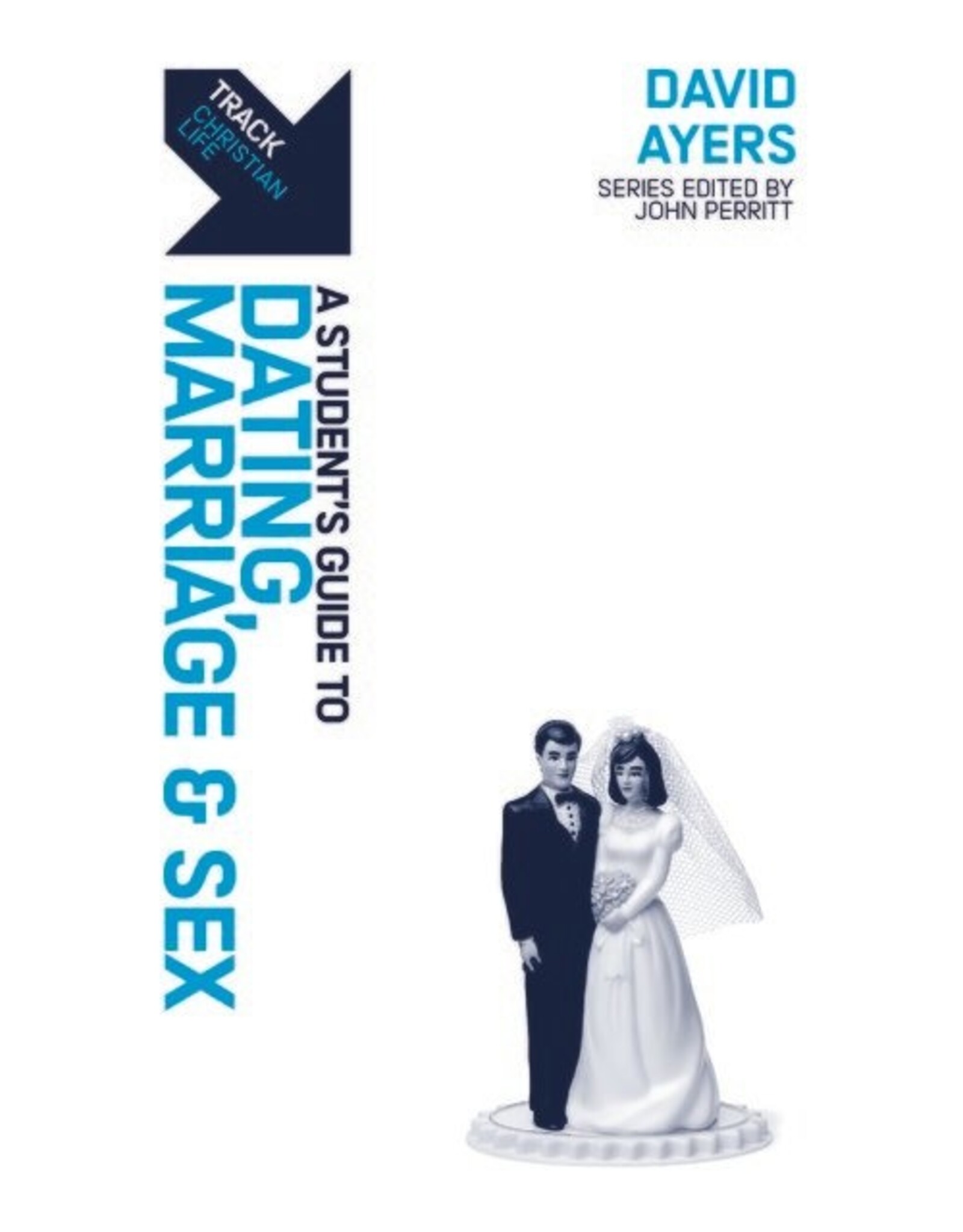 David Ayers A Student's Guide to Dating, Marriage and Sex