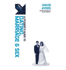 David Ayers A Student's Guide to Dating, Marriage and Sex