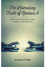 Armand P Tiffe The Liberating Truth of Romans 6