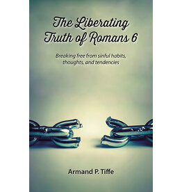 Armand P Tiffe The Liberating Truth of Romans 6