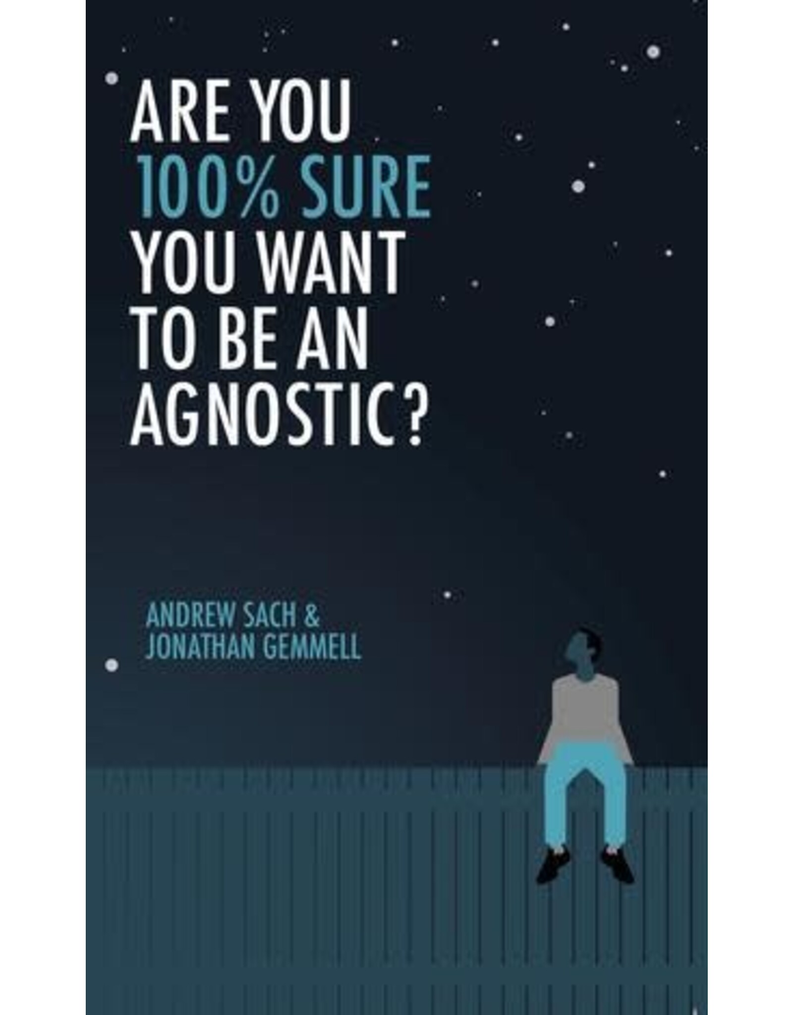Jonathan Gemmell and Andrew Sach Are You 100% Sure You Want To Be an Agnostic?