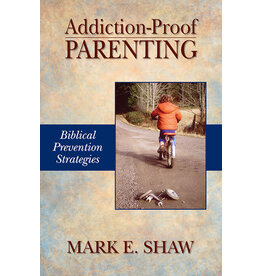 Mark E Shaw Addiction Proof Parenting