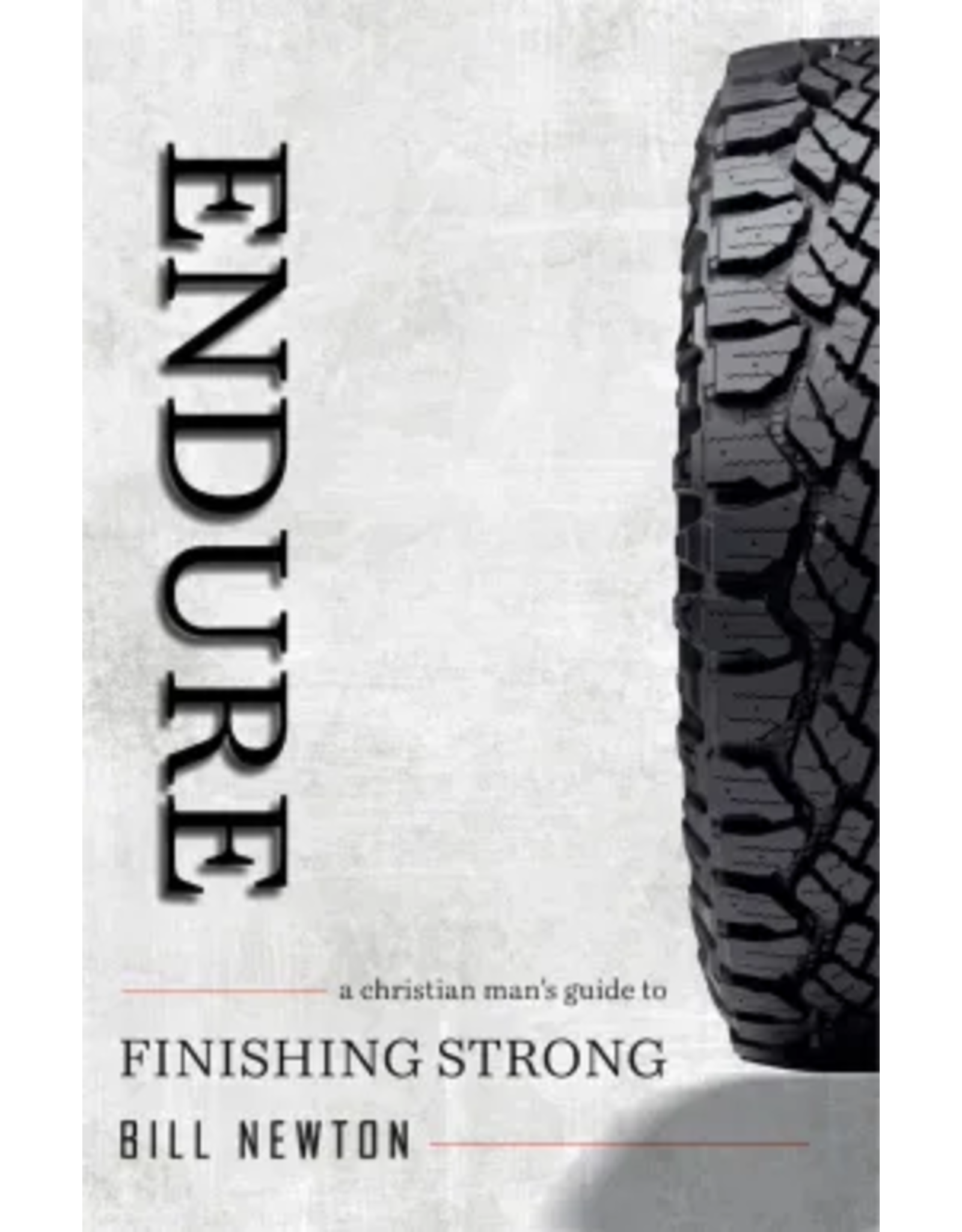 Bill Newton Endure: A Christian Man's Guide to Finishing Strong
