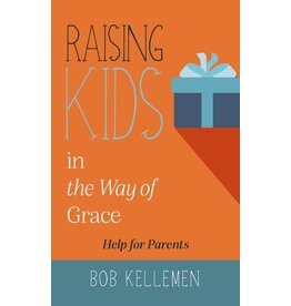 Bob Kellemen Raising Kids in the Way of Grace