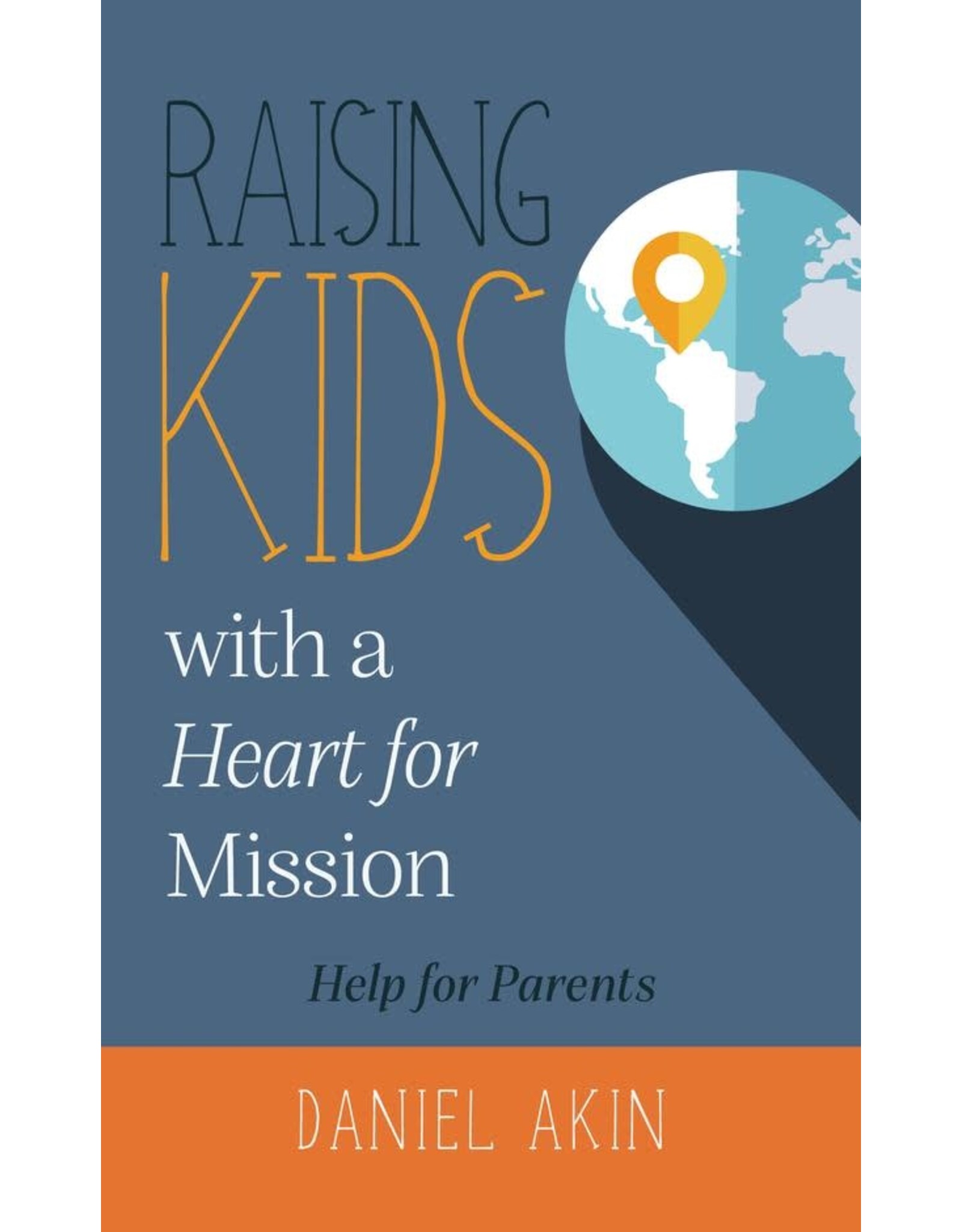 Daniel Akin Raising Kids with a Heart for Mission