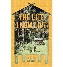 Joelle Kenny The Life I Now Live: A True Story of Adventure and Faith in Cambodia