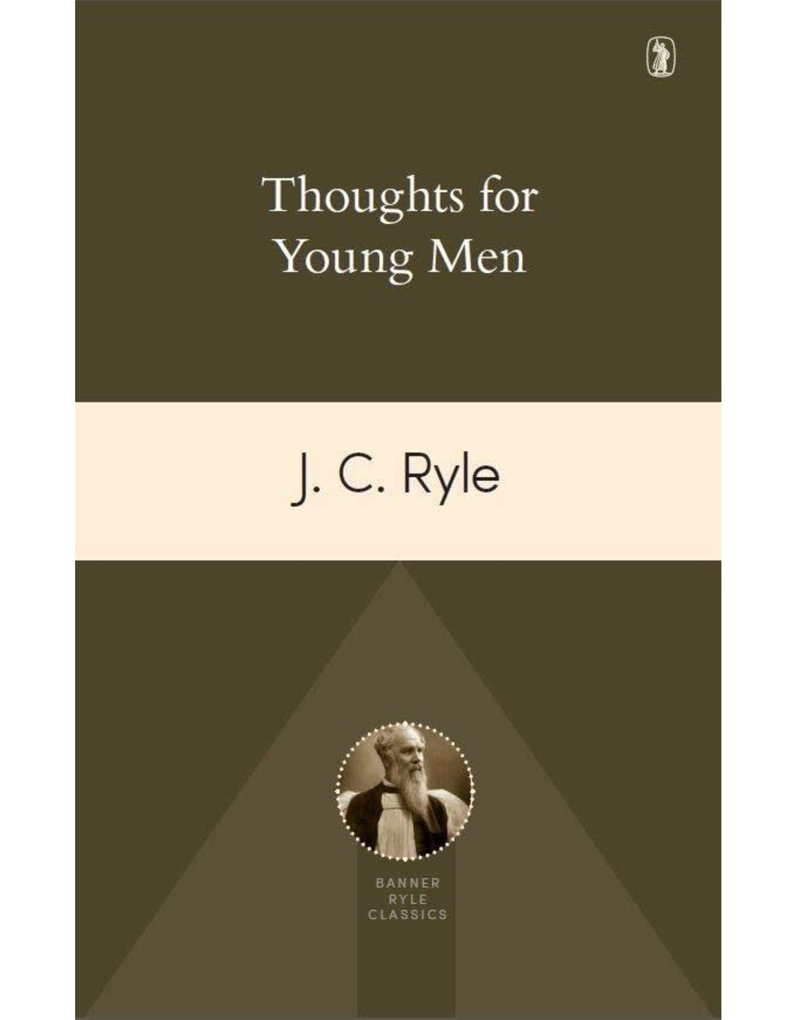 J. C. Ryle Thoughts For Young Men - An Exhortation Directed to Those in the Prime of Life