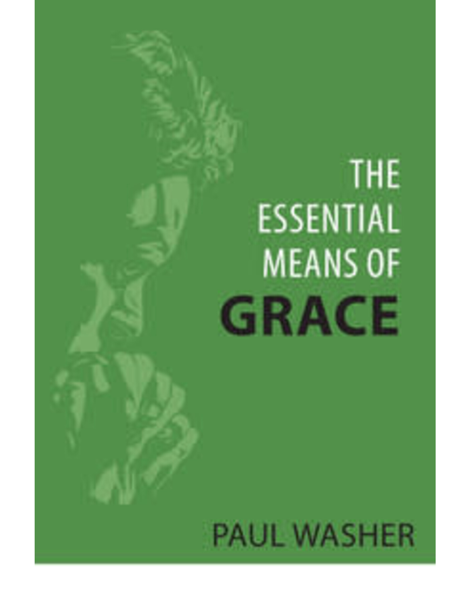 Paul Washer The Essential Means of Grace