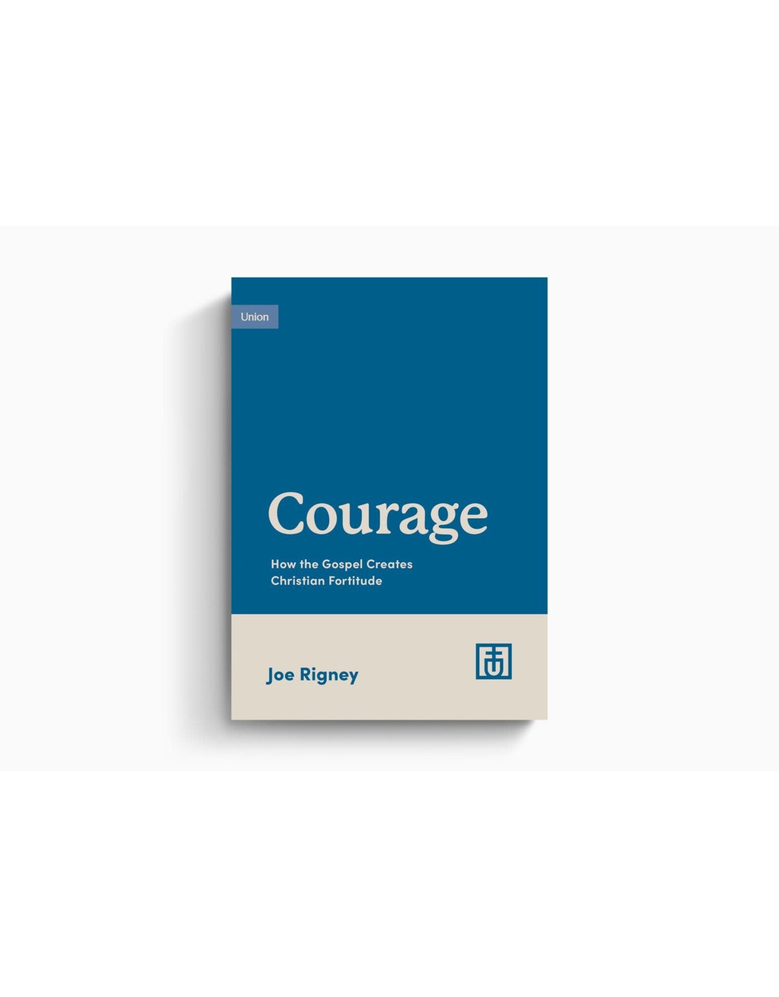 Joe Rigney Courage - How the Gospel Creates Christian Fortitude