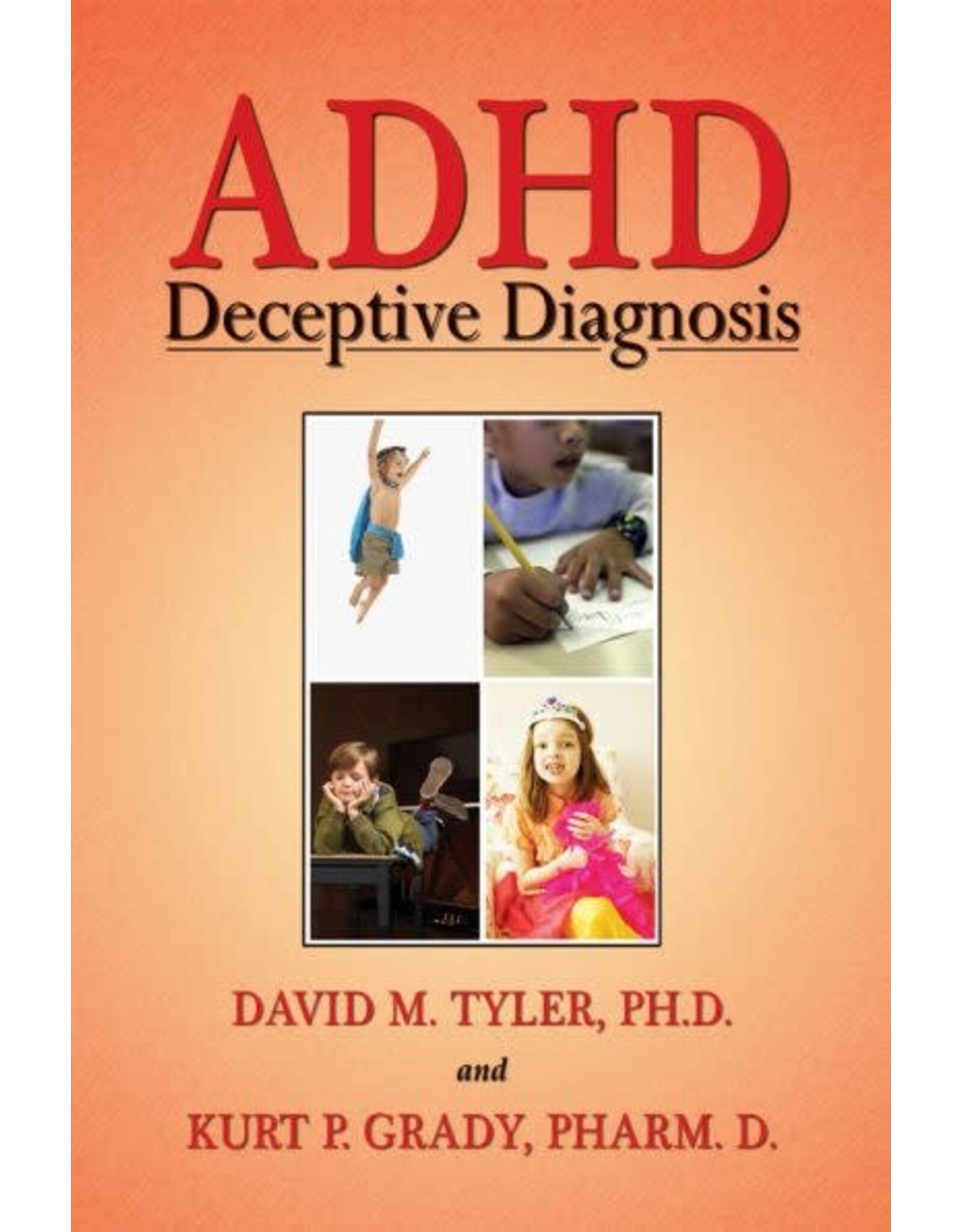 David M. Tyler, Kurt P Grady ADHD Deceptive Diagnosis