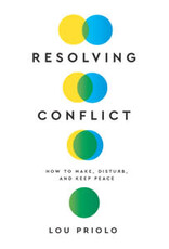 Lou Priolo Resolving Conflict: How to Make, Disturb, and Keep Peace