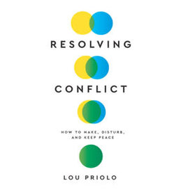 Lou Priolo Resolving Conflict: How to Make, Disturb, and Keep Peace