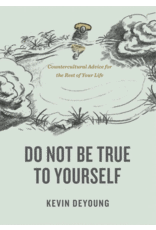 Kevin L DeYoung Do Not Be True To Yourself