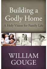 William Gouge Building a Godly Home, Vol 1: Holy Vision for Family Life