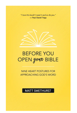 Matt Smethurst Before You Open Your Bible: Nine Heart Postures For Approaching God's Word