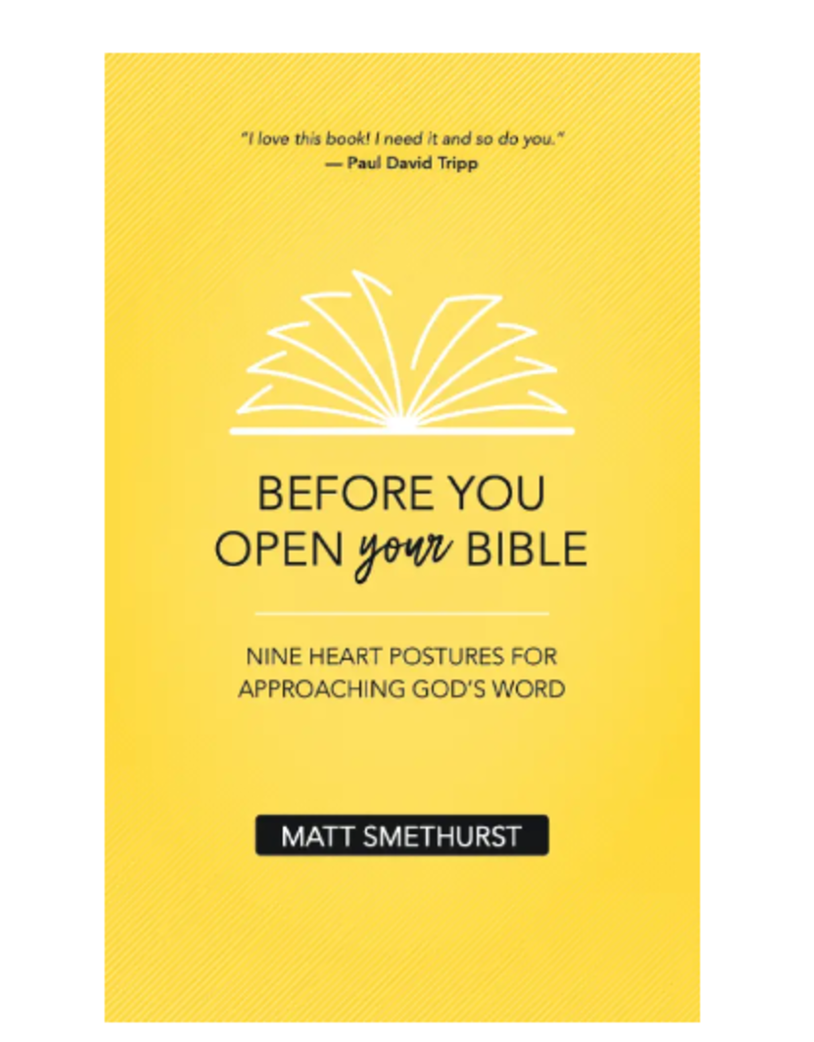 Matt Smethurst Before You Open Your Bible: Nine Heart Postures For Approaching God's Word