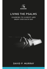 David P. Murray Living the Psalms - Learning to Glorify and Enjoy God Each Day