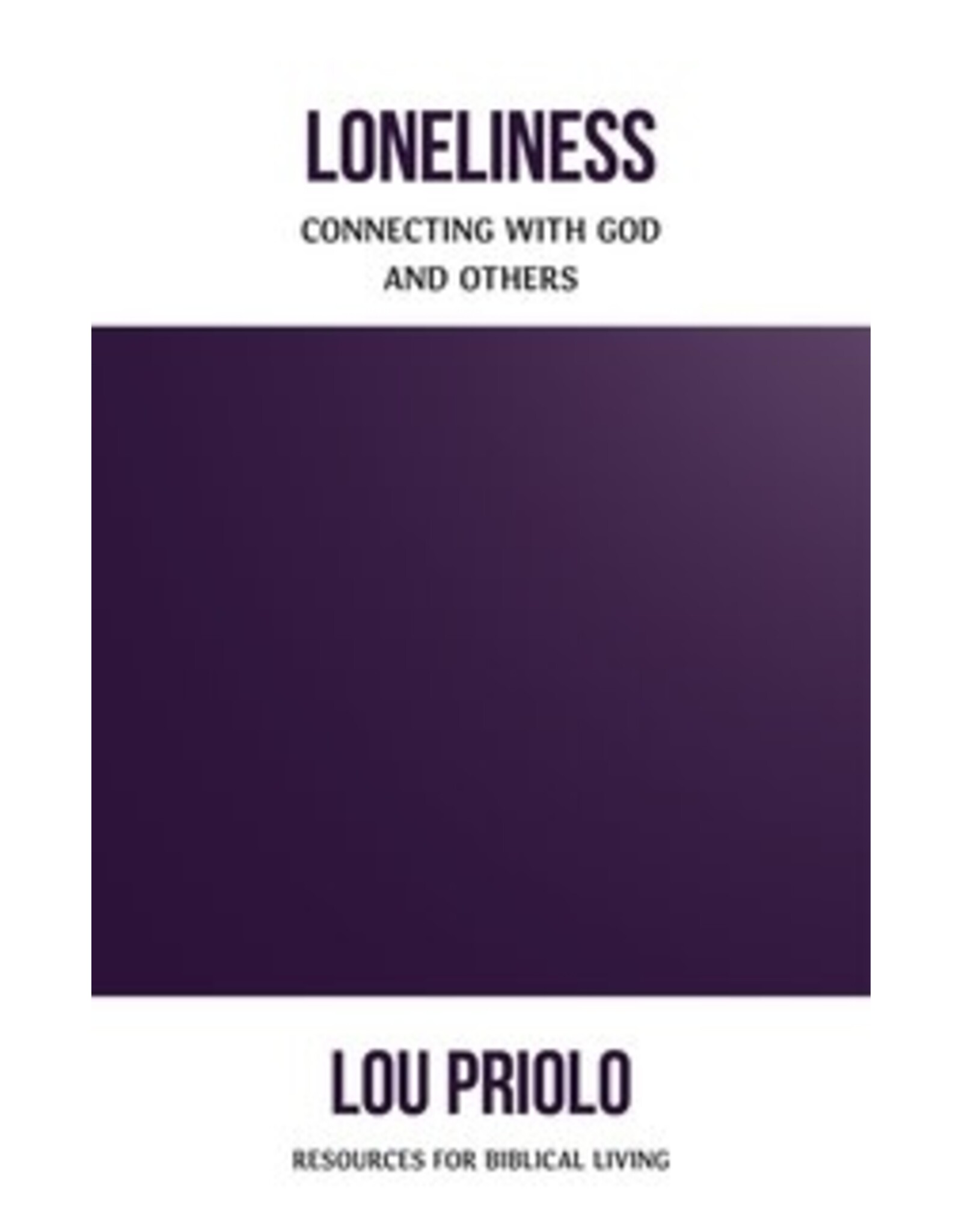 Lou Priolo Loneliness - Connecting with God and Others