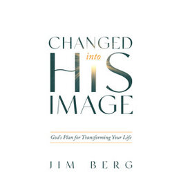 Jim Berg Changed Into His Image - God's Plan for Transforming Your Life