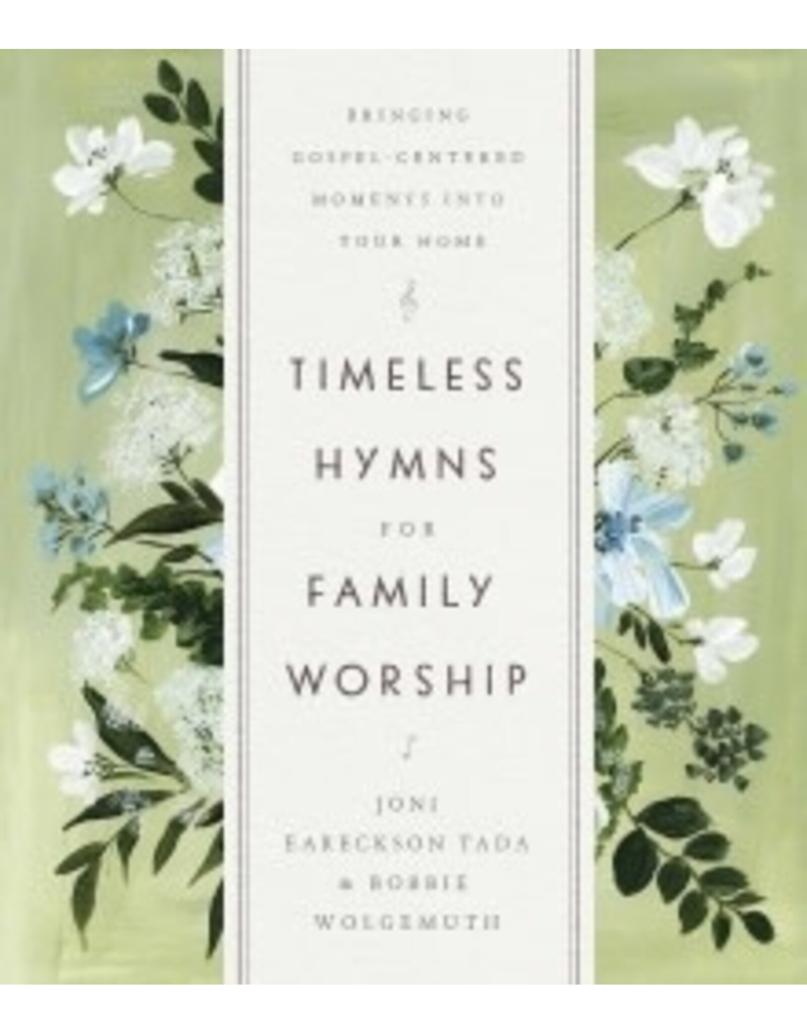 Joni Eareckson Tada, Bobbie Wolgemuth Timeless Hymns for Family Worship