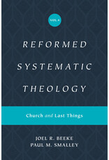 Joel Beeke and Paul M Smalley Reformed Systematic Theology Volume 4 Church and Last Things
