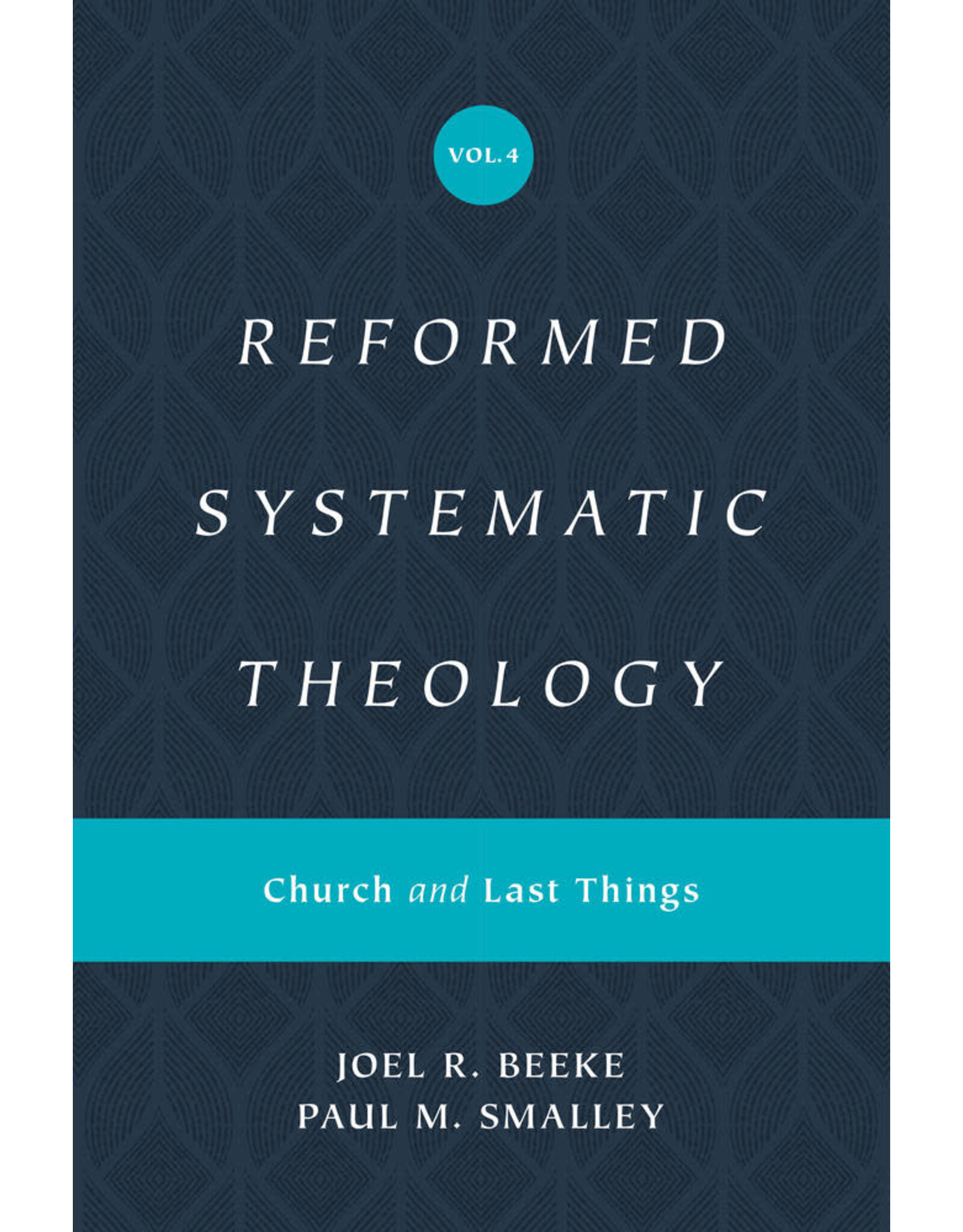 Joel Beeke and Paul M Smalley Reformed Systematic Theology Volume 4 Church and Last Things