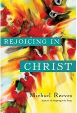 Michael Reeves Rejoicing in Christ
