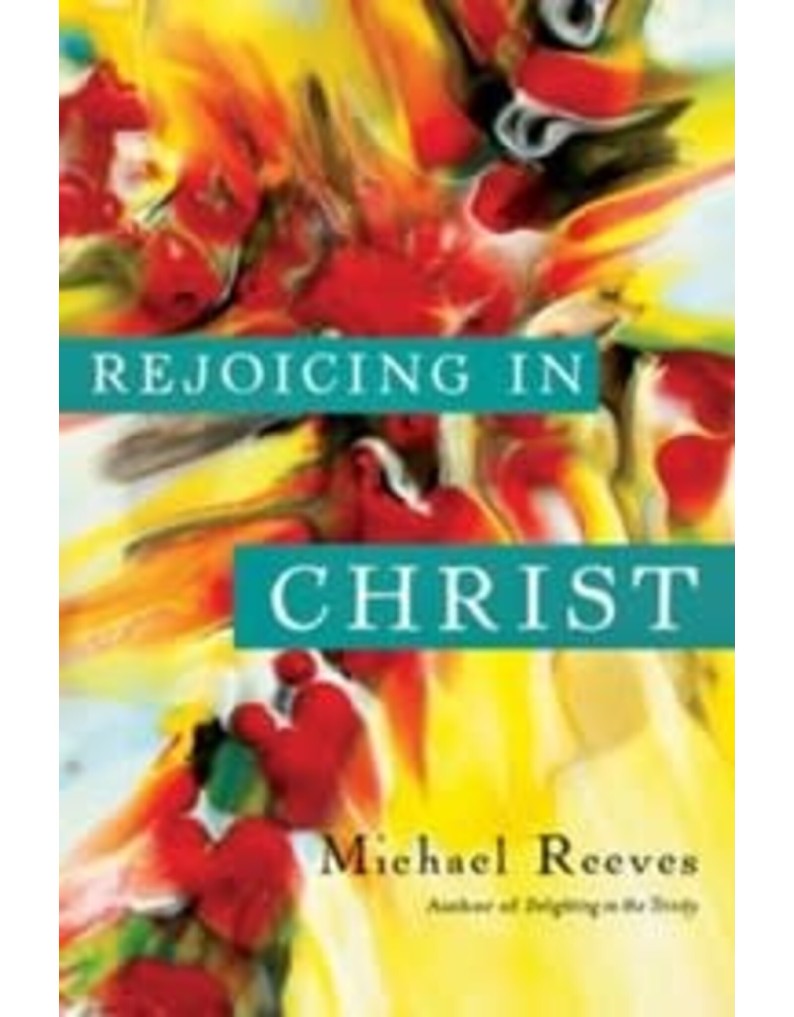 Michael Reeves Rejoicing in Christ