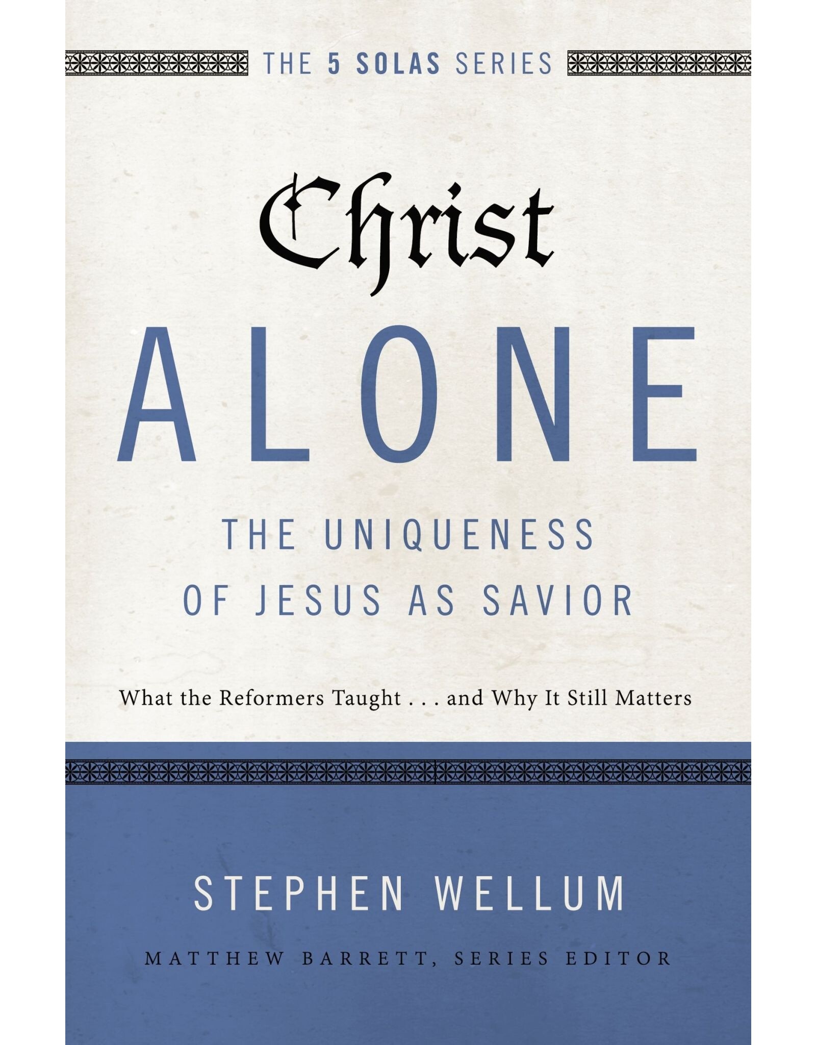 Stephen Wellum Christ Alone - The Uniqueness of Jesus As Savior