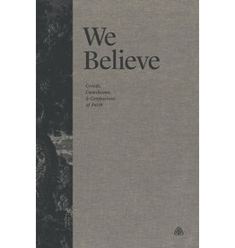 Ligonier Editorial We Believe: Creeds, Catechisms and Confessions of Faith
