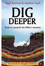 Nigel Beynon & Andrew Sach Dig Deeper - Tools to Unearth the Bible's Treasure