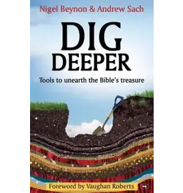 Nigel Beynon & Andrew Sach Dig Deeper - Tools to Unearth the Bible's Treasure