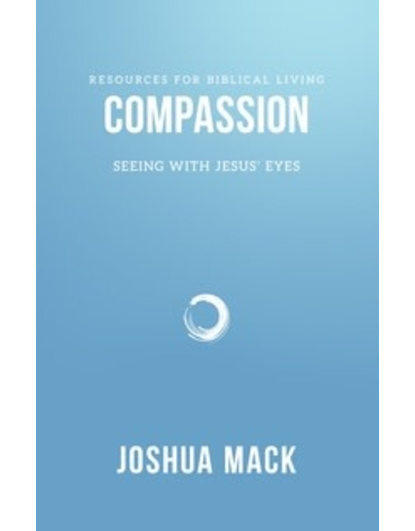 Joshua Mack Compassion - Seeing with Jesus' Eyes