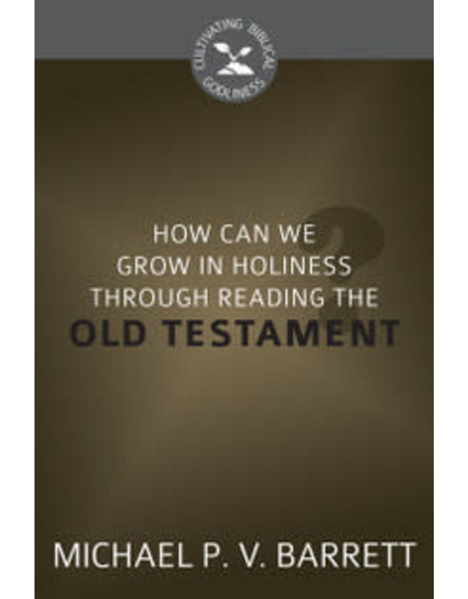 Michael P V Barrett How Can We Grow In Holiness Through Reading the Old Testament