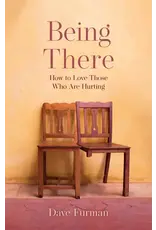 Dave Furman Being There: How to Love Those Who Are Hurting