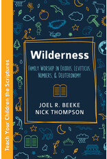 Joel R Beeke and Nick Thompson Wilderness Family Worship in Exodus, Leviticus, Numbers, Deuteronomy