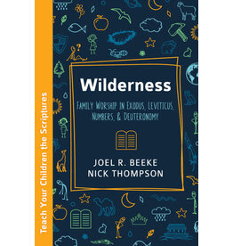 Joel R Beeke and Nick Thompson Wilderness Family Worship in Exodus, Leviticus, Numbers, Deuteronomy