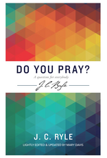 J.C. Ryle Do You Pray? A Question For Everybody