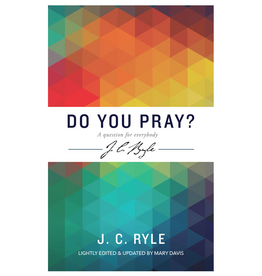 J.C. Ryle Do You Pray? A Question For Everybody