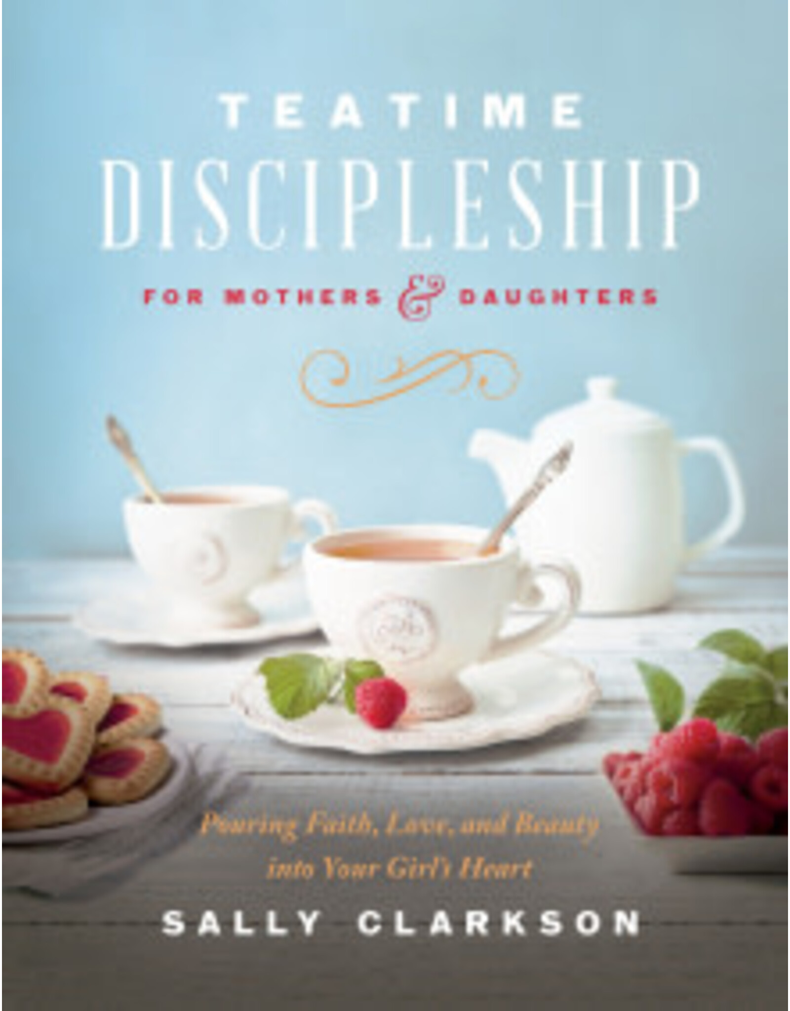 Sally Clarkson Teatime Discipleship for Mothers and Daughters