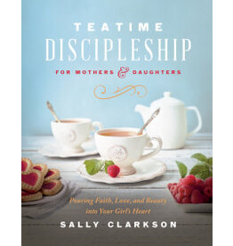Sally Clarkson Teatime Discipleship for Mothers and Daughters
